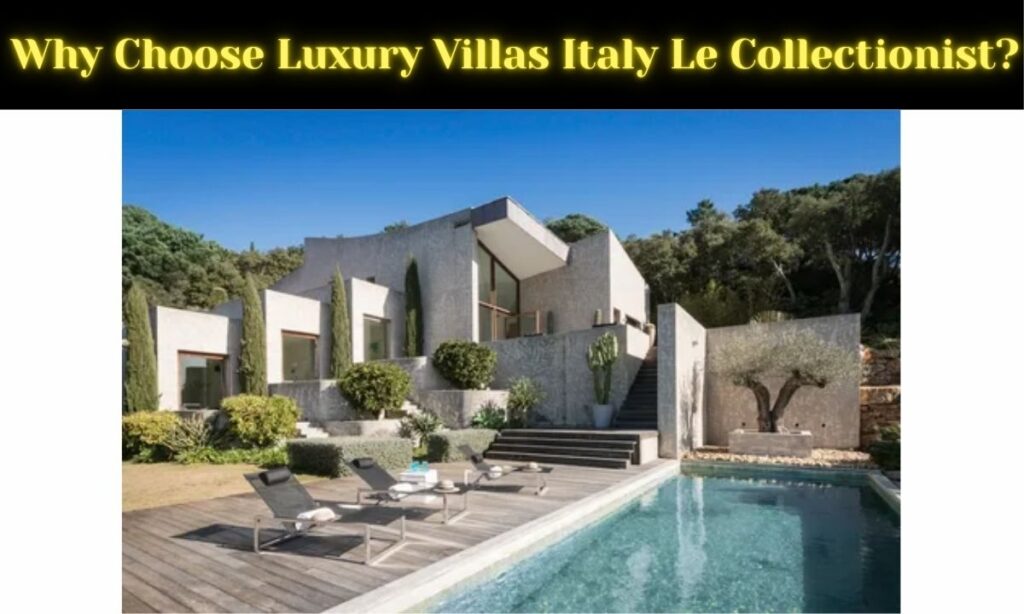 Why Choose Luxury Villas Italy Le Collectionist?