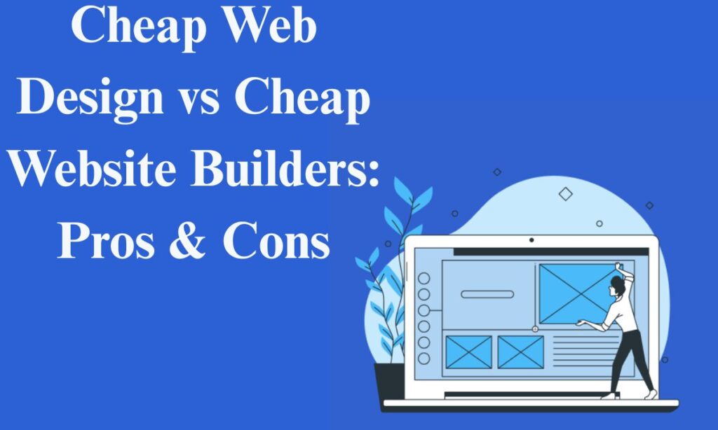 Cheap Web Design vs Cheap Website Builders: Pros & Cons