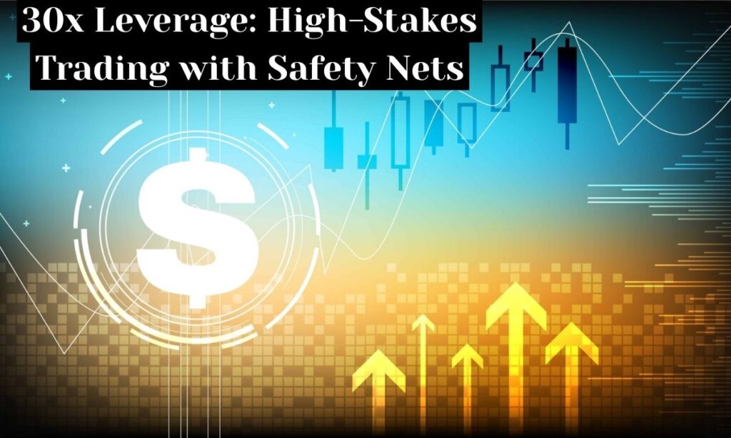 30x Leverage: High-Stakes Trading with Safety Nets