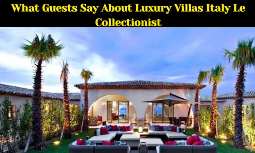 What Guests Say About Luxury Villas Italy Le Collectionist