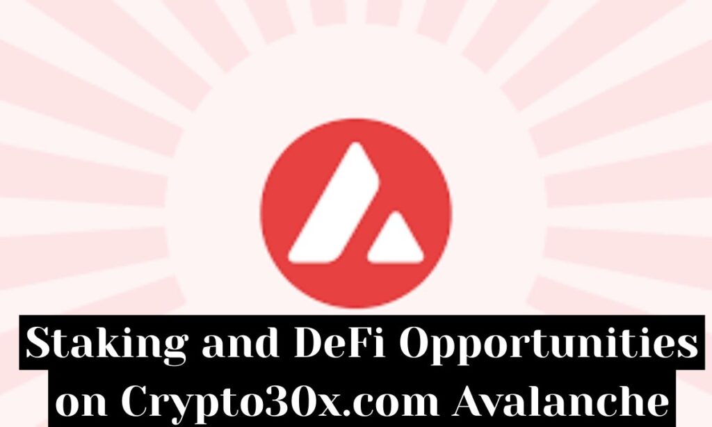 Staking and DeFi Opportunities on Crypto30x.com Avalanche
