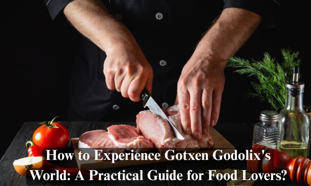 How to Experience Gotxen Godolix's World: A Practical Guide for Food Lovers?