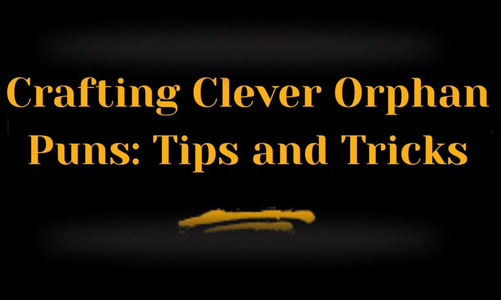 Crafting Clever Orphan Puns: Tips and Tricks