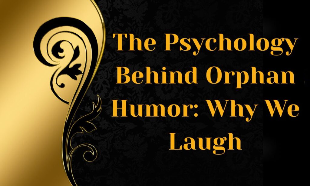 The Psychology Behind Orphan Humor: Why We Laugh