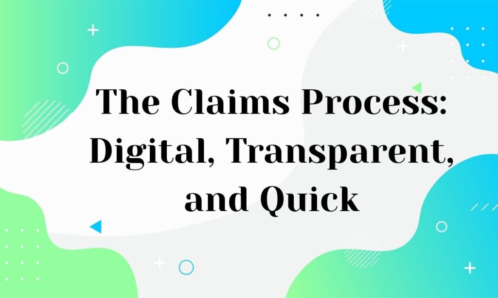 The Claims Process: Digital, Transparent, and Quick