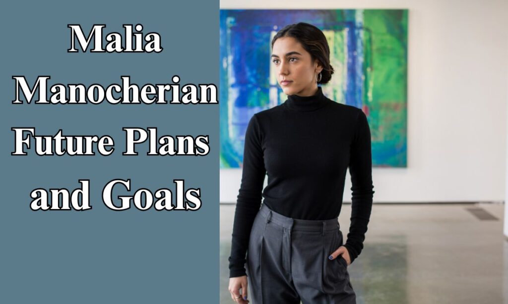 Malia Manocherian Future Plans and Goals