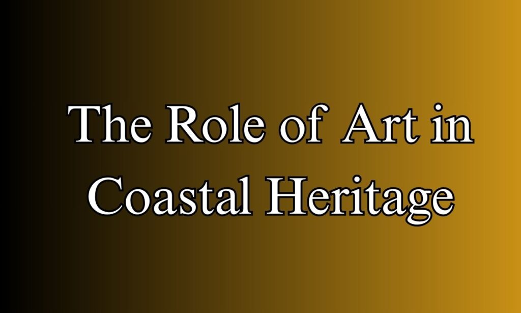 The Role of Art in Coastal Heritage