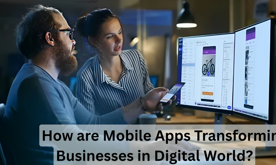 How are Mobile Apps Transforming Businesses in Digital World?